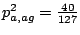 $ {p^2_{a,ag}=\frac{40}{127}}$