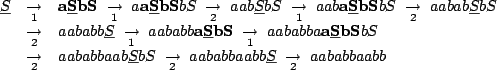 \begin{figure}
\begin{displaymath}\begin{array}{rcl}
\underline S & \underse...
...o} \; a a b a b b a a b b \\
\end{array}\end{displaymath}
\end{figure}