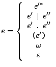 $\displaystyle e = \left\{ \begin{array}{c} e'^{\texttt{*}} \\ e'\ \texttt{\vert...
...} \ e'' \\ \texttt{(}e'\texttt{)} \\ \omega \\ \varepsilon \end{array} \right. $