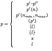 $\displaystyle p = \left\{ \begin{array}{c}
p'\texttt{-}p''\\
p'\texttt{(}n\...
...exttt{]}\\
\texttt{\{}l\texttt{\}}\\
\texttt{x} \\
l \end{array} \right. $
