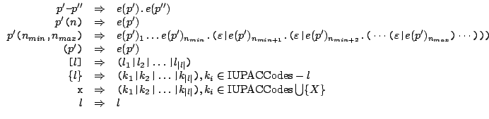 $\displaystyle \begin{array}{rcl}
p'\texttt{-}p'' & \Rightarrow& e(p')\texttt{...
...k_i \in \mbox{IUPACCodes} \bigcup \{X\}\\
l & \Rightarrow & l
\end{array}
$