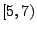 $ [5,7)$
