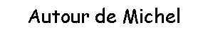Zone de Texte: Autour de Michel
